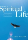 Image for The Spiritual Life : Finding Freedom From Homelessness, Hunger, and Heroin