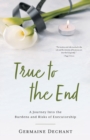 Image for True To The End : A Journey Into the Burdens and Risks of Executorship