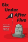 Image for Six Under After Five : Growing Old is Mandatory; Growing Up is Optional