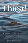 Image for Thirst! : A Story of Prohibition In Ontario