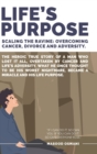 Image for Life&#39;s Purpose : Scaling the Ravine: Overcoming Cancer Divorce and Adversity