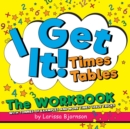 Image for I Get It! Times Tables : The Workbook: With Tonnes of Examples And More Times Table Tricks