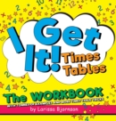 Image for I Get It! Times Tables : The Workbook: With Tonnes of Examples And More Times Table Tricks