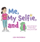 Image for Me, My Selfie, and I : Discovering and Embracing a True Love of Self