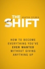 Image for The Shift : How to Become Everything You&#39;ve Ever Wanted Without Giving Anything Up