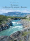 Image for Rafting the Great Northern Rivers : The Nahanni, Firth, and Tatshenshini