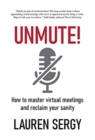Image for Unmute! : How to Master Virtual Meetings and Reclaim Your Sanity
