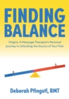 Image for Finding Balance : Origins: A Massage Therapist&#39;s Personal Journey to Unlocking the Source of Your Pain