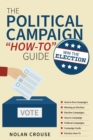 Image for The Political Campaign &quot;How-to&quot; Guide : Win The Election