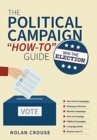 Image for The Political Campaign How-to Guide : Win The Election