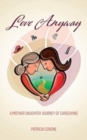 Image for Love Anyway : A Mother Daughter Journey of Caregiving