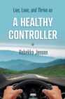 Image for A Healthy Controller : Live, Love, and Thrive as
