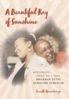 Image for A Beautiful Ray of Sunshine : Restoring Hope to a 1994 Rwandan Tutsi Genocide Survivor