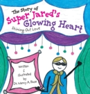 Image for The Story of Super Jared&#39;s Glowing Heart : Shining Out Love