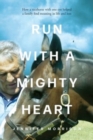 Image for Run With a Mighty Heart : How A Racehorse with One Eye Helped a Family Find Meaning in Life and Loss