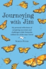 Image for Journeying with Jim : My personal reflections of caregiving successes and challenges while Dementia robbed me of the man I loved