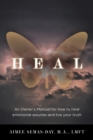 Image for Heal : An Owner&#39;s Manual for how to heal emotional wounds and live your truth