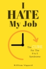 Image for I Hate My Job : The Cure For The 9- 5 Syndrome