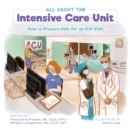 Image for All About the Intensive Care Unit : How to Prepare Kids for an ICU Visit