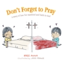 Image for Don&#39;t Forget to Pray : A story of love for mankind and faith in God