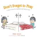 Image for Don&#39;t Forget to Pray : A story of love for mankind and faith in God