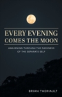 Image for Every Evening Comes the Moon : Awakening through the Darkness of the Separate Self