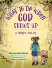 Image for What To Do When God Shows Up : A Story of Healing
