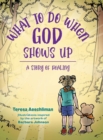 Image for What To Do When God Shows Up : A Story of Healing