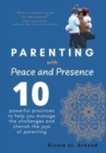 Image for Parenting with Peace and Presence : Ten Powerful Practices to Help You Manage the Challenges and Cherish the Joys of Parenting
