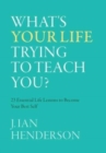 Image for What&#39;s Your Life Trying To Teach You? : 23 Essential Life Lessons to Become Your Best Self