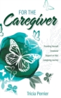 Image for For the Caregiver : Providing Yourself Emotional Support on Your Caregiving Journey