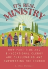 Image for It&#39;s Real Ministry : How Part-time and Bi-vocational Clergy are Challenging and Empowering the Church