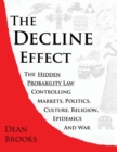 Image for The Decline Effect : The Hidden Probability Law Controlling Markets, Politics, Culture, Religion, Epidemics and War
