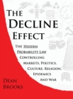 Image for The Decline Effect : The Hidden Probability Law Controlling Markets, Politics, Culture, Religion, Epidemics and War