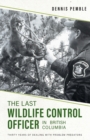 Image for The Last Wildlife Control Officer in British Columbia : Thirty Years of Dealing with Problem Predators