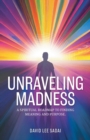 Image for Unraveling Madness : A Spiritual Roadmap to Finding Meaning and Purpose.