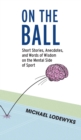 Image for On the Ball : Short Stories, Anecdotes, and Words of Wisdom on the Mental Side of Sport