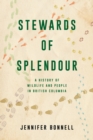 Image for Stewards of Splendour : A History of Wildlife and People in British Columbia