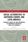 Image for Social Alternatives in Southern Europe and Latin America: Solidarity, Mutual Aid, and Cooperation in Comparative Perspective (19Th-21St Centuries)