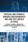 Image for Physical and Symbolic Borders and Boundaries and How They Unfold in Space: An Inquiry on Making, Unmaking and Remaking Borders and Boundaries Across the World