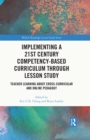 Image for Implementing a 21st Century Competency-Based Curriculum Through Lesson Study: Teacher Learning About Cross-Curricular and Online Pedagogy