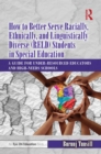 Image for How to Better Serve Racially, Ethnically, and Linguistically Diverse (RELD) Students in Special Education: A Guide for Under-Resourced Educators and High Needs Schools