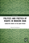 Image for Politics and Poetica of Rights in Modern Iran: Subjective Rights in the Qajar Period