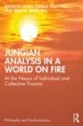 Image for Jungian Analysis in a World on Fire: At the Nexus of Individual and Collective Trauma