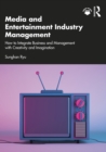 Image for Media and Entertainment Industry Management: How to Integrate Business and Management With Creativity and Imagination