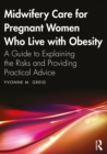 Image for Midwifery care for pregnant women who live with obesity: a guide to explaining the risks and providing practical advice