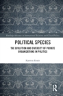 Image for Political Species: The Evolution and Diversity of Private Organizations in Politics