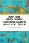 Image for Money Rules: Parties, Oligarchs and Funding Regulation in Post-Soviet Countries