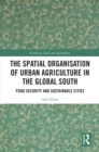 Image for The Spatial Organisation of Urban Agriculture in the Global South: Food Security and Sustainable Cities