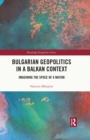 Image for Bulgarian geopolitics in a Balkan context: imagining the space of a nation